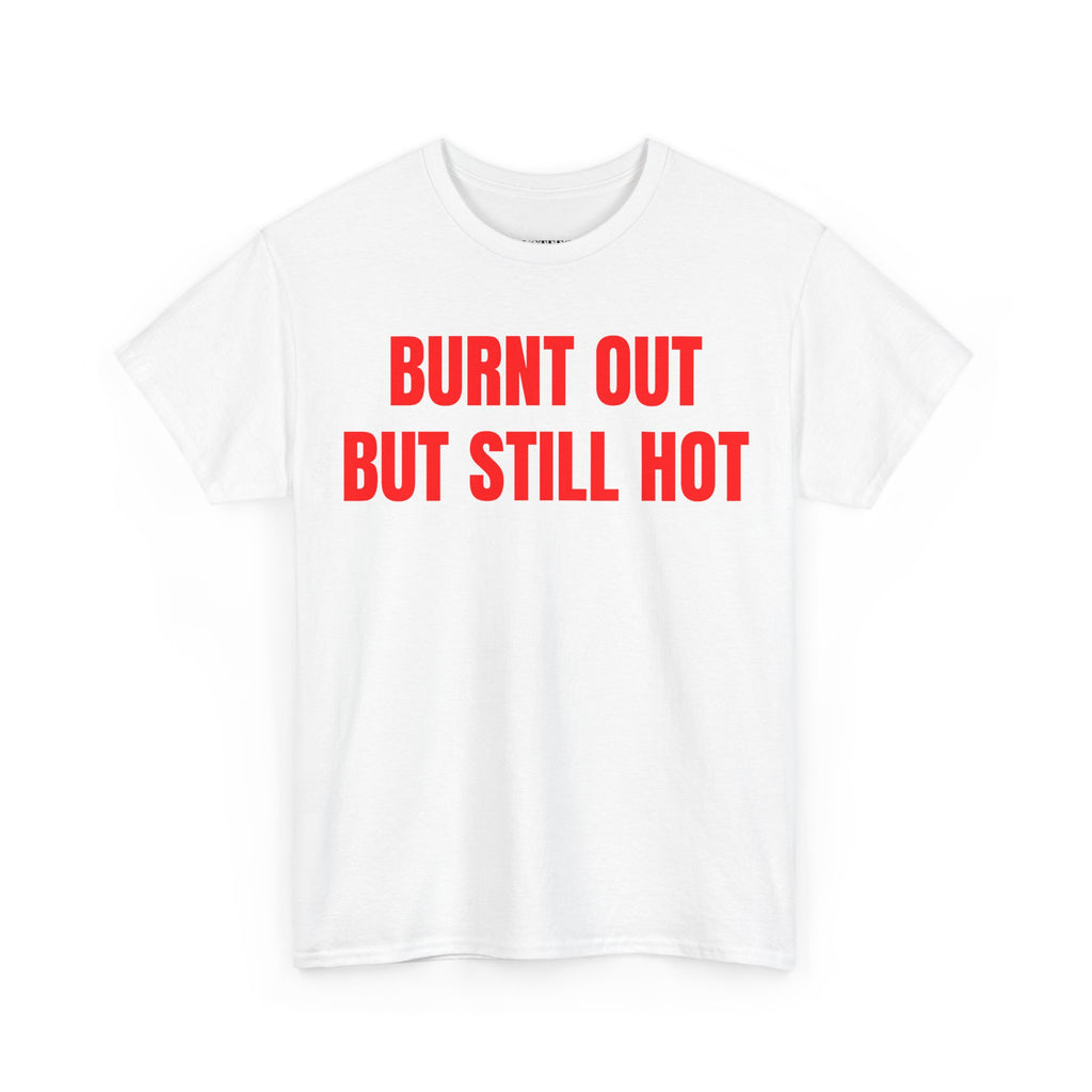 Burnt Out But Still Hot T-Shirt