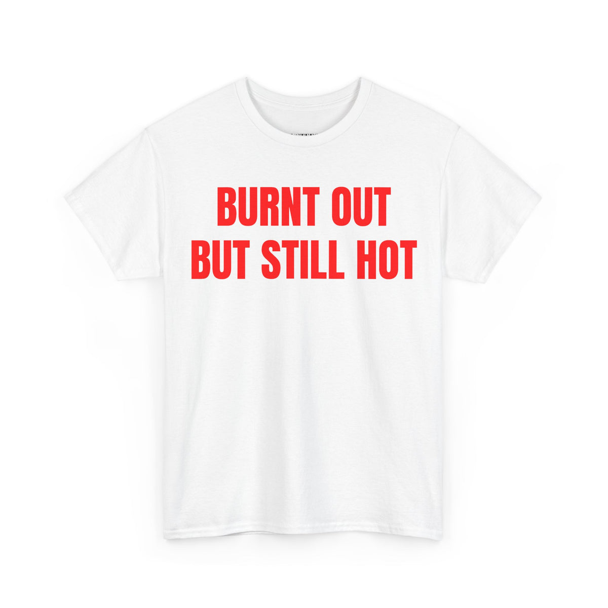 Burnt Out But Still Hot T-Shirt