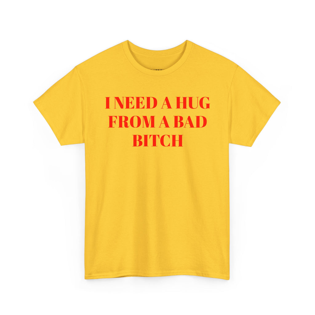 I Need A Hug From A Bad Bitch T-Shirt