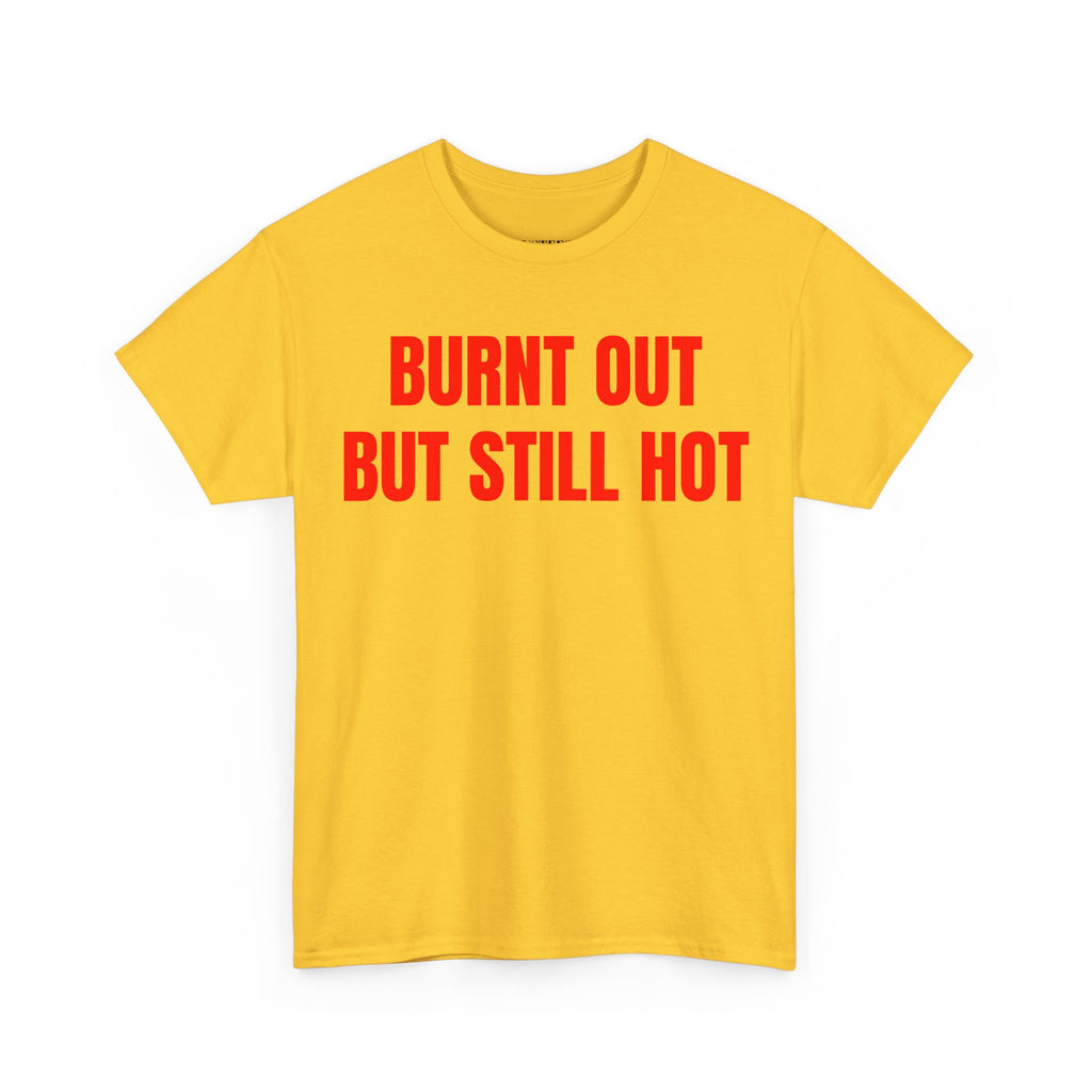 Burnt Out But Still Hot T-Shirt