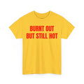 Burnt Out But Still Hot T-Shirt