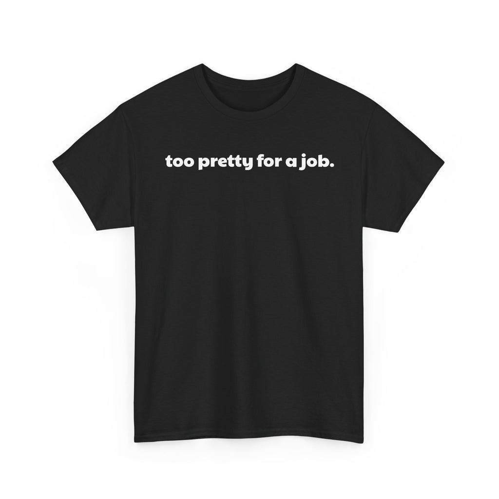 Too Pretty For A Job T-Shirt