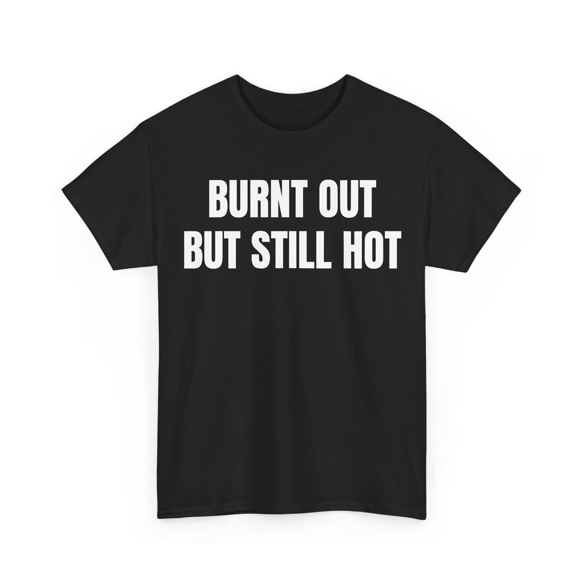 Burnt Out But Still Hot T-Shirt