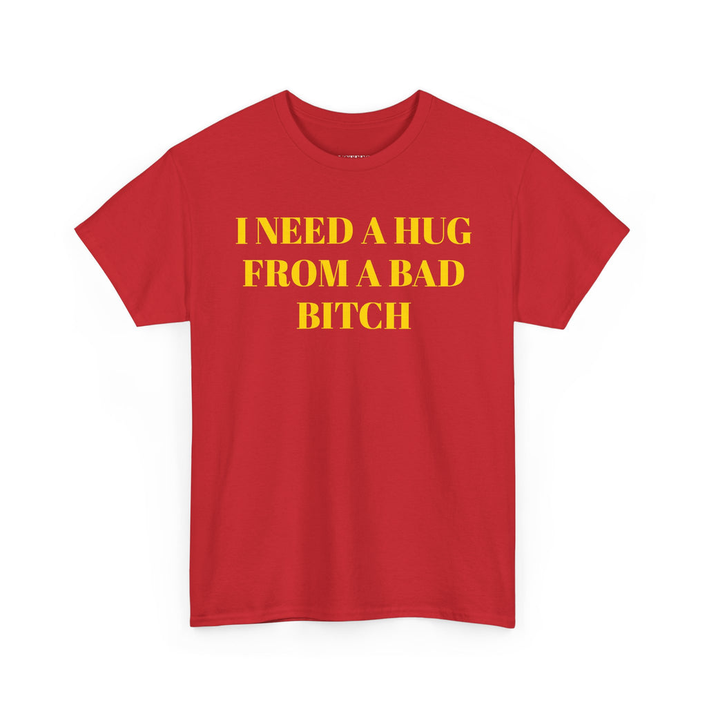 I Need A Hug From A Bad Bitch T-Shirt