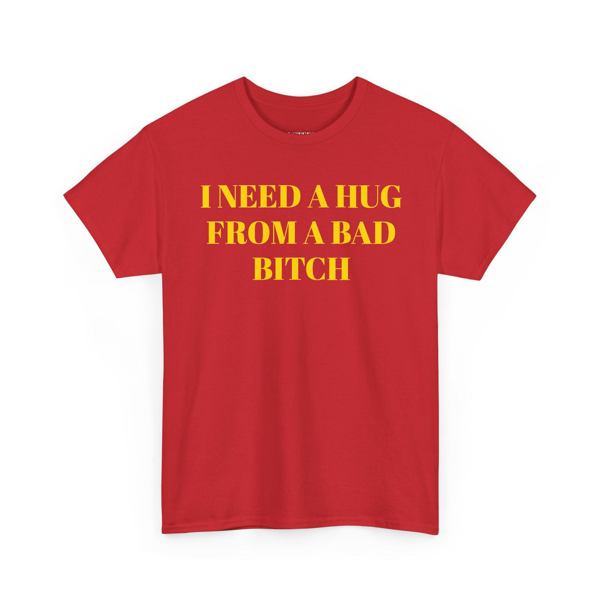 I Need A Hug From A Bad Bitch T-Shirt