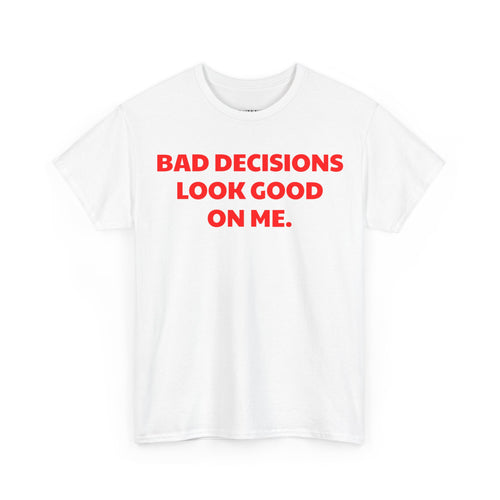 Bad Decisions Look Good On Me T-Shirt
