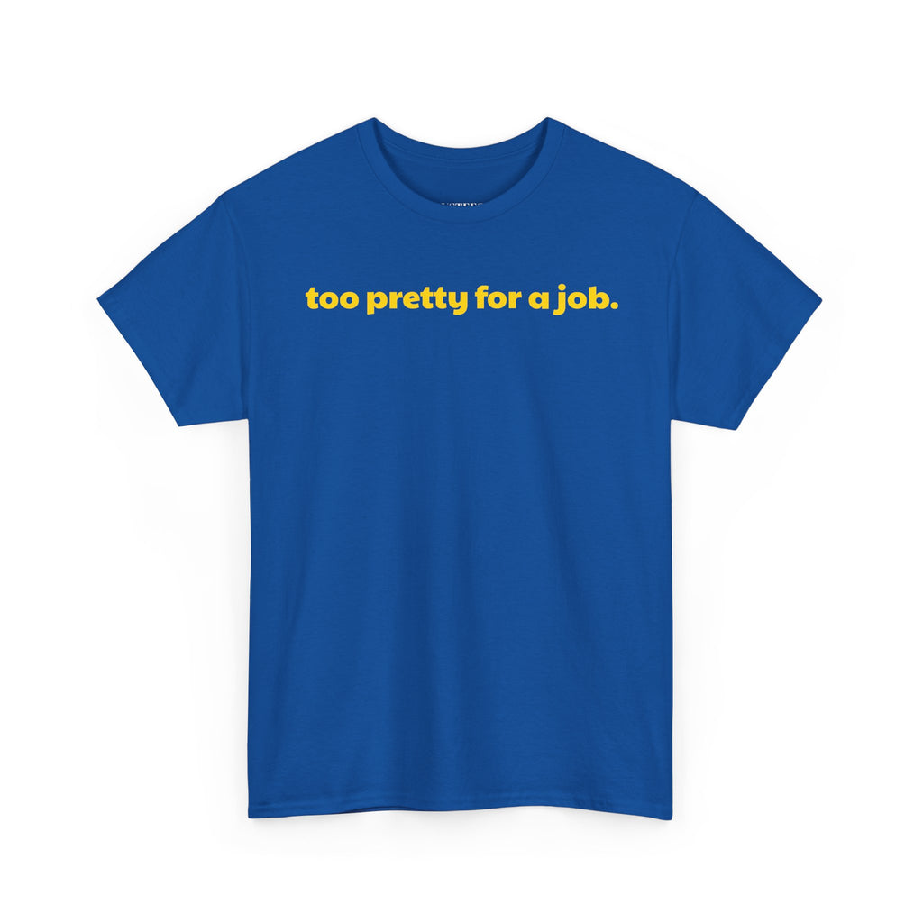 Too Pretty For A Job T-Shirt