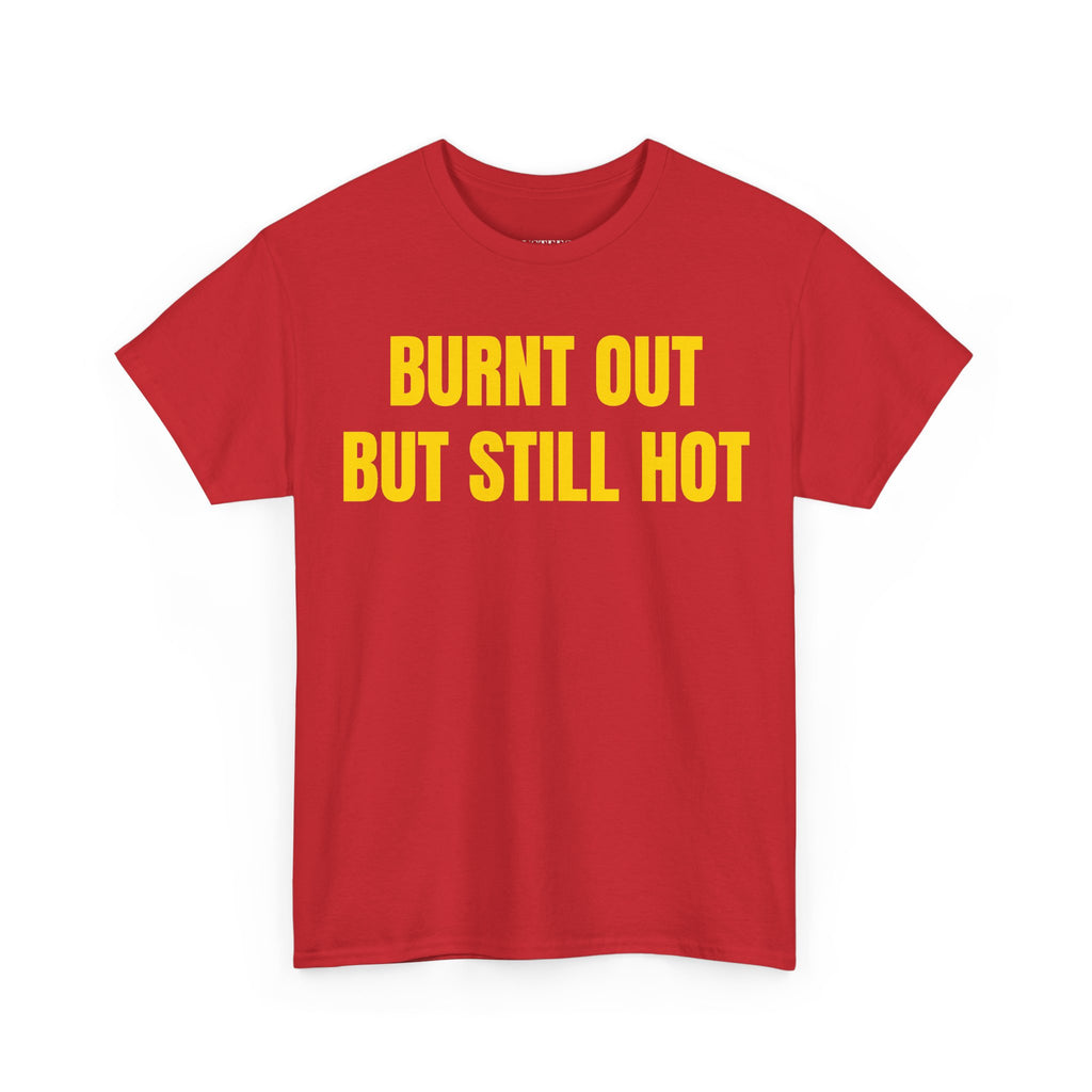 Burnt Out But Still Hot T-Shirt