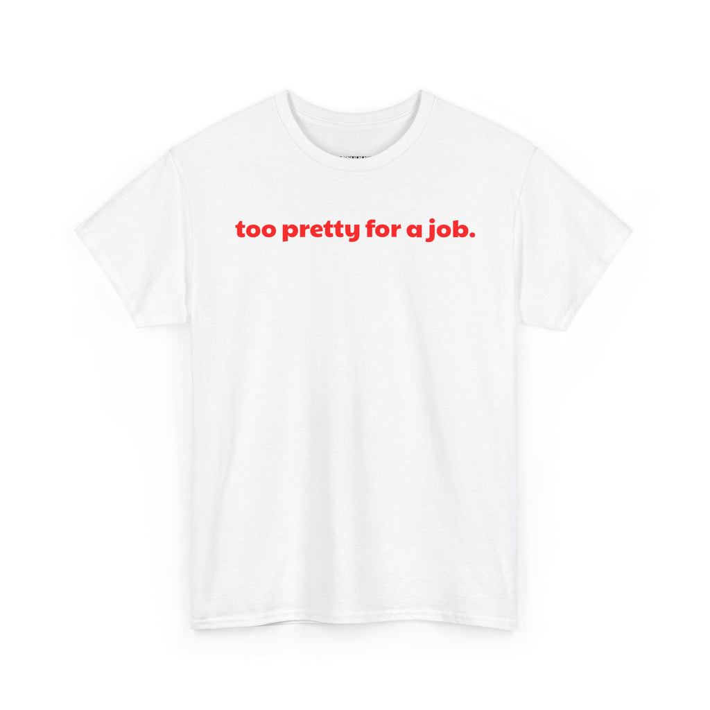 Too Pretty For A Job T-Shirt