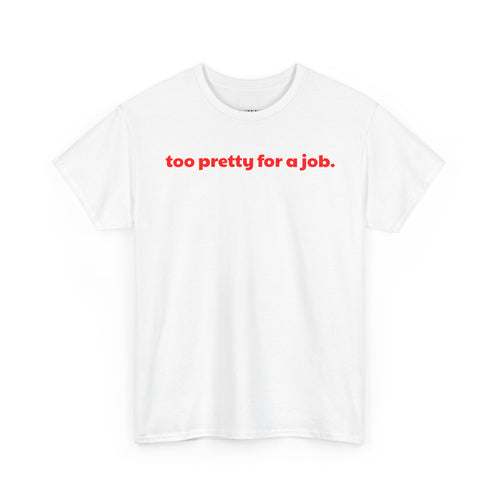 Too Pretty For A Job T-Shirt