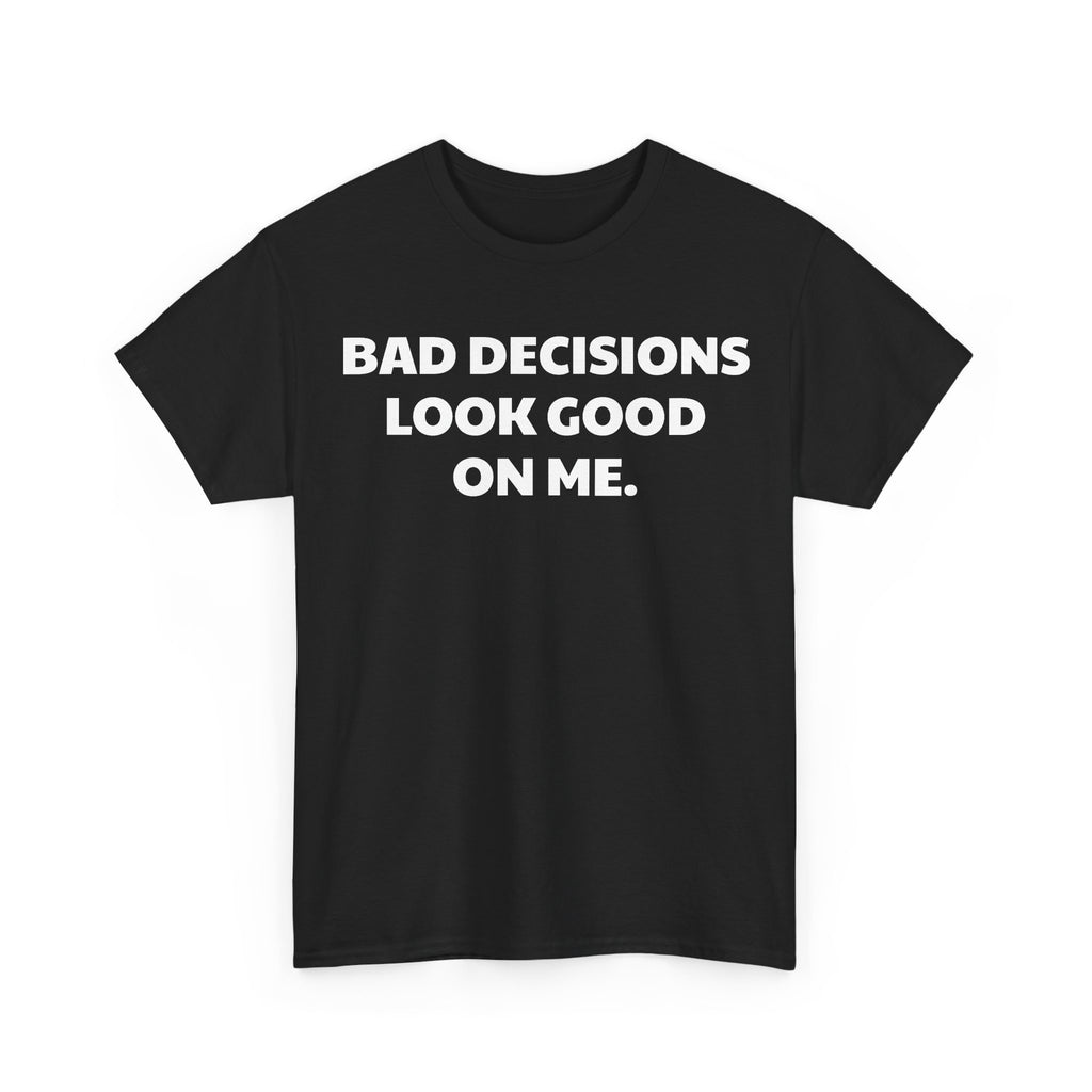 Bad Decisions Look Good On Me T-Shirt