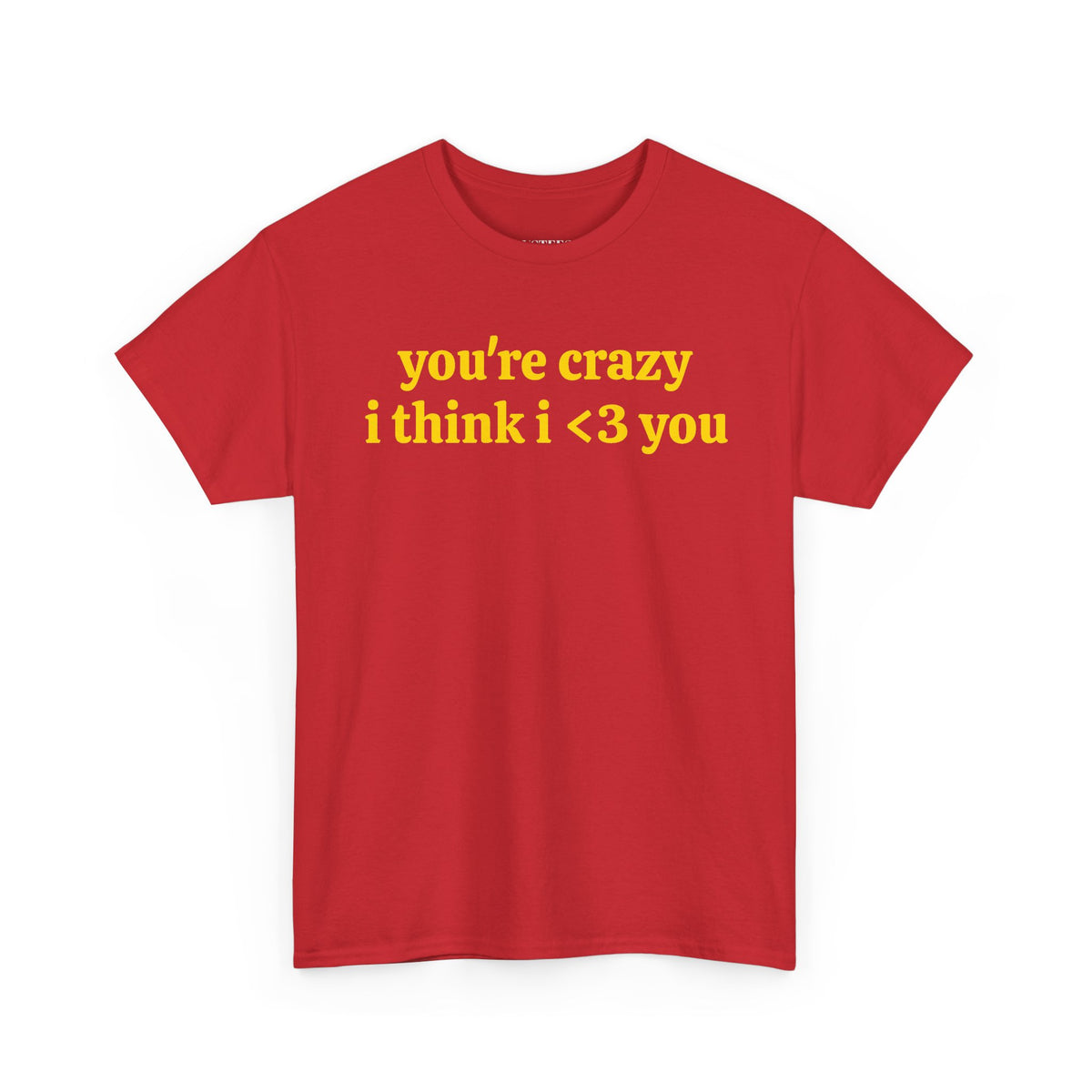 Youre Crazy I Think I <3 You T-Shirt