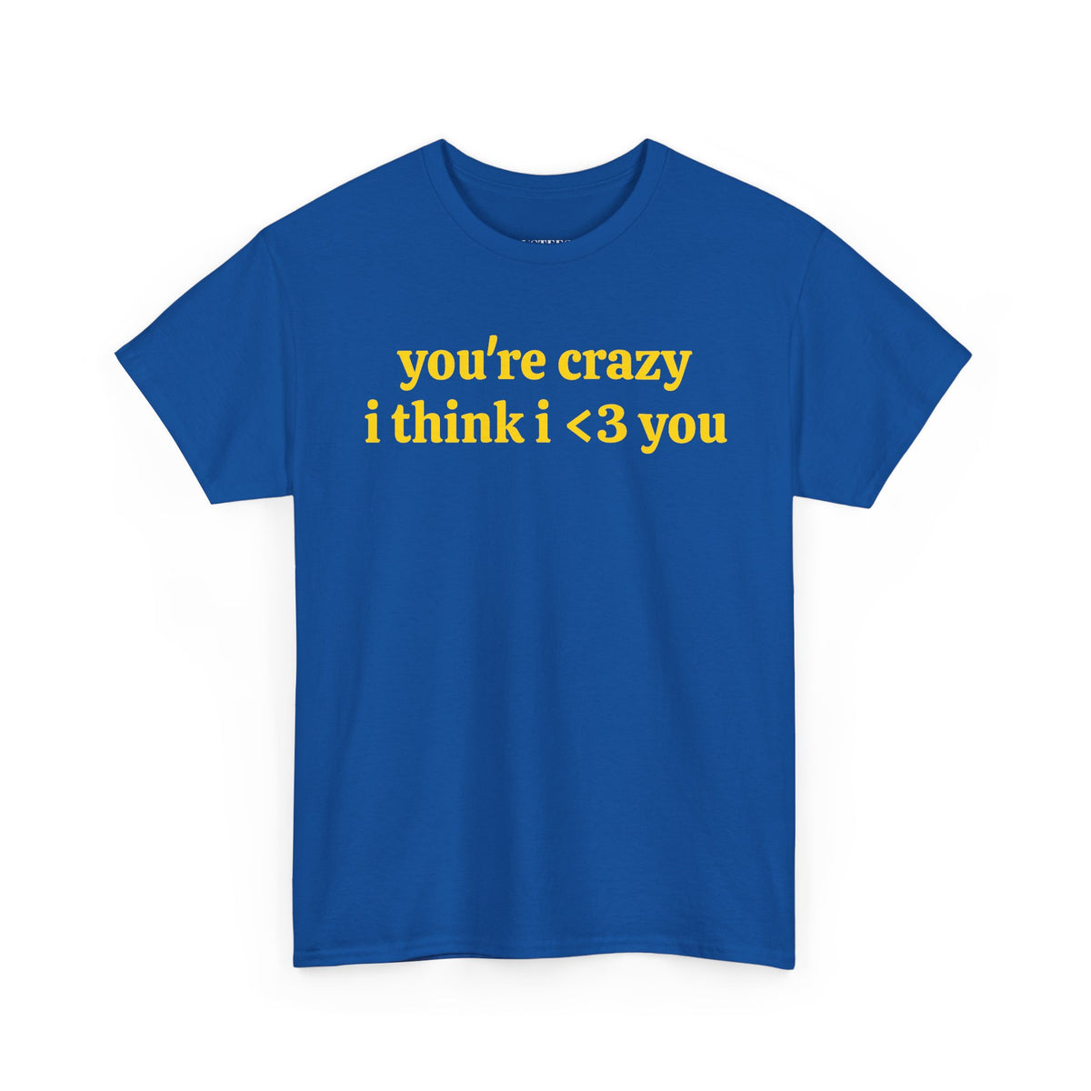 Youre Crazy I Think I <3 You T-Shirt